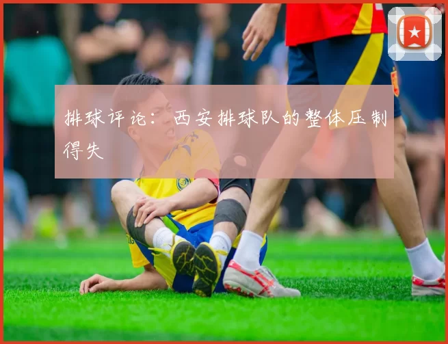 排球评论：西安排球队的整体压制得失
